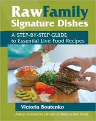 Title: Raw Family Signature Dishes: A Step-by-Step Guide to Essential Live-Food Recipes, Author: Victoria Boutenko
