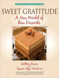 Title: Sweet Gratitude: A New World of Raw Desserts, Author: Matthew Rogers