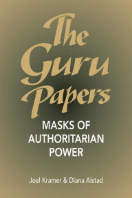 Title: The Guru Papers: Masks of Authoritarian Power, Author: Joel Kramer