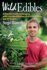 Title: Wild Edibles: A Practical Guide to Foraging, with Easy Identification of 60 Edible Plants and 67 Recipes, Author: Sergei Boutenko