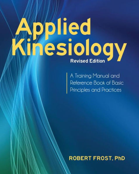 Applied Kinesiology, Revised Edition: A Training Manual and Reference Book of Basic Principles and Practices