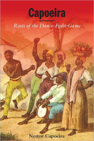 Title: Capoeira: Roots of the Dance-Fight-Game, Author: Nestor Capoeira