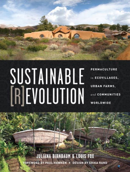 Sustainable Revolution: Permaculture in Ecovillages, Urban Farms, and Communities Worldwide