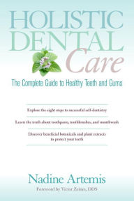 Title: Holistic Dental Care: The Complete Guide to Healthy Teeth and Gums, Author: Nadine Artemis