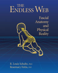 Title: The Endless Web: Fascial Anatomy and Physical Reality, Author: R. Louis Schultz Ph.D.