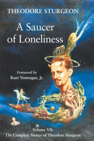 Title: A Saucer of Loneliness: Volume VII: The Complete Stories of Theodore Sturgeon, Author: Theodore Sturgeon