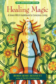 Title: Healing Magic, 10th Anniversary Edition: A Green Witch Guidebook to Conscious Living, Author: Robin Rose Bennett