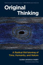 Original Thinking: A Radical Revisioning of Time, Humanity, and Nature