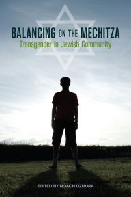Title: Balancing on the Mechitza: Transgender in Jewish Community, Author: Noach Dzmura
