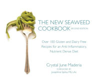 Title: The New Seaweed Cookbook, Second Edition: Over 100 Gluten and Dairy Free Recipes for an Anti-Inflammatory, Nutrient Dense Diet, Author: Crystal June Maderia