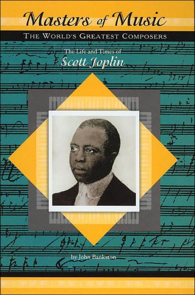 The Life and Times of Scott Joplin (Masters of Music: The World's Greatest Composers Series)