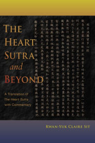 Title: The Heart Sutra and Beyond: A Translation of The Heart Sutra with commentary, Author: Kwan-Yuk Claire Sit