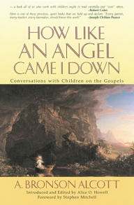 Title: How Like an Angel Came I Down: Conversations With Children on the Gospels, Author: Amos Alcott