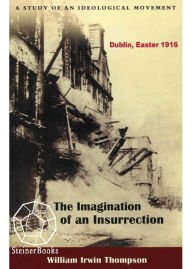 Title: Imagination of an Insurrection: Dublin, Easter 1916: A Study of an Ideological Movement, Author: William Irwin Thompson