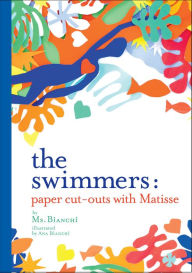 Title: The Swimmers: Paper Cut-Outs with Matisse, Author: Ms. Bianchi