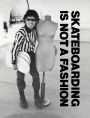 Skateboarding is Not a Fashion: Revised and Expanded Edition