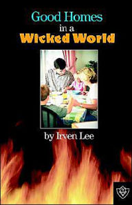Title: Good Homes In A Wicked World, Author: Irven Lee