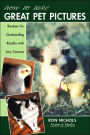 How to Take Great Pet Pictures: Recipes for Outstanding Results with Any Camera