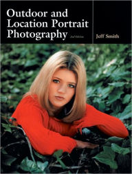 Title: Outdoor and Location Portrait Photography, Author: Jeff Smith