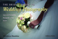 Title: The Bride's Guide to Wedding Photography: How to Get the Wedding Photography of Your Dreams, Author: Kathleen Hawkins