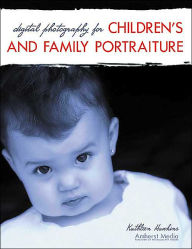 Title: Digital Photography for Children's and Family Portraiture, Author: Kathleen Hawkins