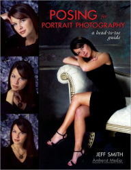 Title: Posing for Portrait Photography: A Head-To-Toe Guide for Digital Photographers, Author: Jeff Smith