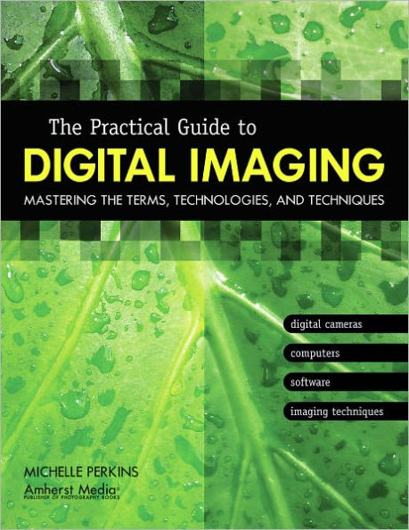 The Practical Guide to Digital Imaging: Mastering the Terms, Technologies, and Techniques