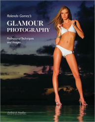 Title: Rolando Gomez's Glamour Photography: Professional Techniques and Images, Author: Rolando Gomez