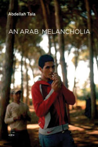 Title: An Arab Melancholia, Author: Abdellah Taia