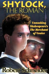 Title: Shylock, the Roman: Unmasking Shakespeare's the Merchant of Venice, Author: Robert Schneider