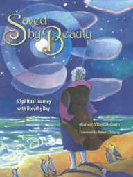 Saved by Beauty: A Spiritual Journey with Dorothy Day