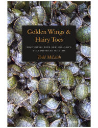 Golden Wings and Hairy Toes: Encounters with New England's Most Imperiled Wildlife
