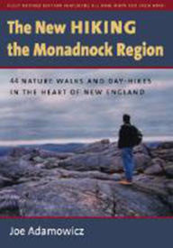 Title: The New Hiking the Monadnock Region: 44 Nature Walks and Day-Hikes in the Heart of New England, Author: Joe Adamowicz
