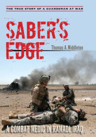 Title: Saber's Edge: A Combat Medic in Ramadi, Iraq, Author: Thomas A. Middleton