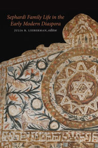 Title: Sephardi Family Life in the Early Modern Diaspora, Author: Julia R. Lieberman