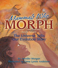 Title: Mammals Who Morph: The Universe Tells Our Evolution Story, Author: Jennifer Morgan