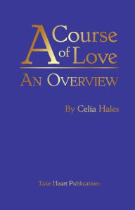 Title: A COURSE OF LOVE: AN OVERVIEW, Author: Celia Hales