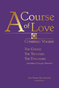 Title: A COURSE OF LOVE: Combined Volume: The Course, The Treatises, The Dialogues, Author: Mari Perron