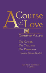 Title: A COURSE OF LOVE: Combined Volume: The Course, The Treatises, The Dialogues, Author: Mari Perron