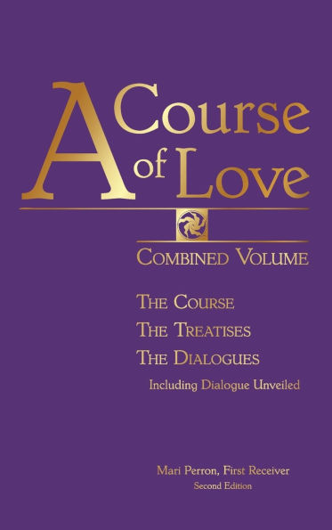 A COURSE OF LOVE: Combined Volume: The Course, The Treatises, The Dialogues