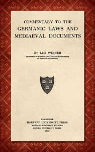 Title: Commentary to the Germanic Laws and Mediaeval Documents [1915], Author: Leo Wiener