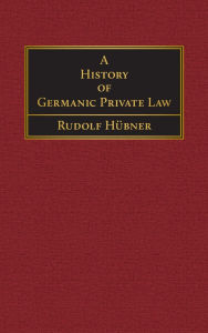 Title: A History of Germanic Private Law [1918], Author: Rudolf Hïbner