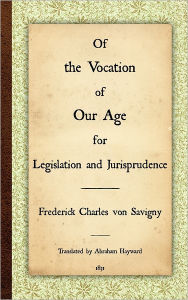 Title: Of the Vocation of Our Age for Legislation and Jurisprudence, Author: Friedrich Karl Von Savigny