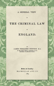 Title: A General View of the Criminal Law of England, Author: James Fitzjames Stephen