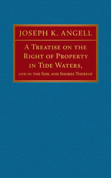 A Treatise on the Right of Property in Tide Waters [1847]: And in the Soil and Shores Thereof