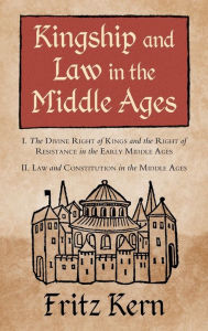 Kingship and Law in the Middle Ages: I. the Divine Right of Kings and the Right of Resistance in the Early Middle Ages. II. Law and Constitution in the Middle Ages