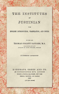 Title: The Institutes of Justinian, With English Introduction, Translation, and Notes (1917), Author: Thomas Collett Sandars