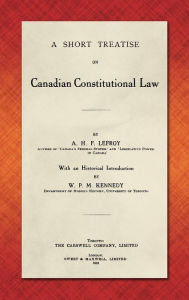 Title: A Short Treatise on Canadian Constitutional Law (1918), Author: A.H.F. Lefroy