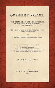 Title: Government in Canada: The B.N.A. Act, 1867, Compared with the United States Constitution, With a Sketch of the Constitutional History of Canada. Enlarged and Improved, Author: Dennis Ambrose O'Sullivan