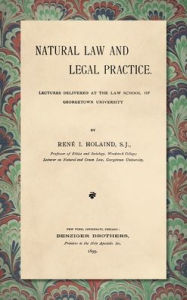 Title: Natural Law and Legal Practice [1899], Author: René I. Holaind